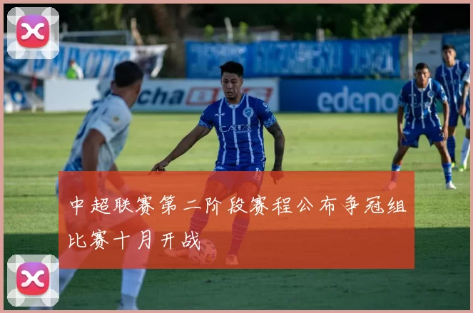 中超联赛第二阶段赛程公布争冠组比赛十月开战