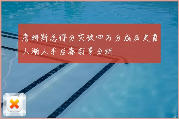 詹姆斯总得分突破四万分成历史首人湖人季后赛前景分析