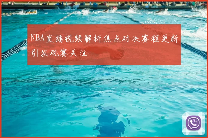 NBA直播视频解析焦点对决赛程更新引发观赛关注