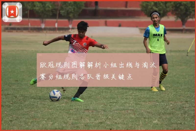 欧冠规则图解解析小组出线与淘汰赛分组规则各队晋级关键点