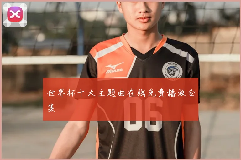 世界杯十大主题曲在线免费播放合集