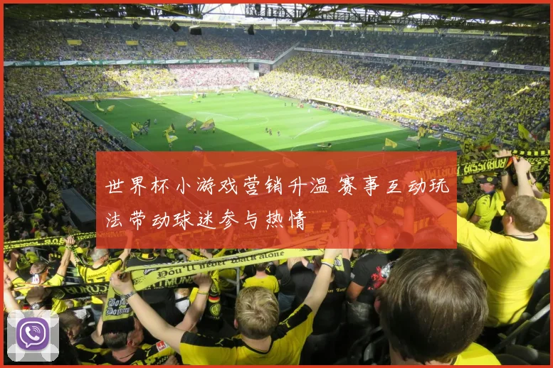 世界杯小游戏营销升温 赛事互动玩法带动球迷参与热情